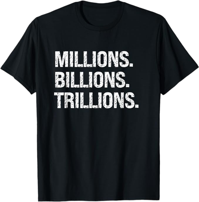 Black t-shirt featuring bold distressed white text reading “Millions. Billions. Trillions.” in stacked layout, minimalist motivational streetwear design on a plain background.
